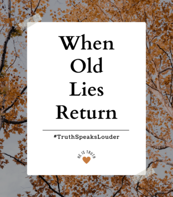 when old lies return, you need truth in Christ.
